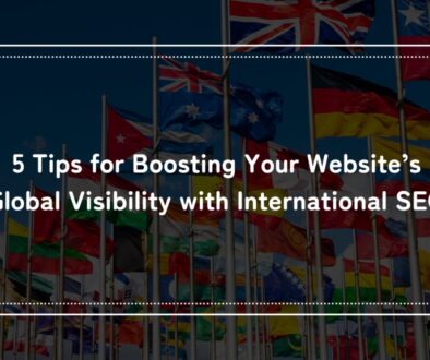 5 Tips for Boosting Your Website’s Global Visibility with International SEO